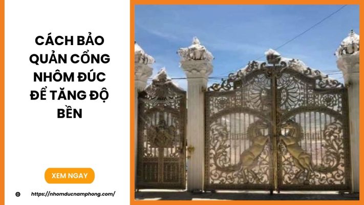Cách bảo quản cổng nhôm đúc để tăng độ bền