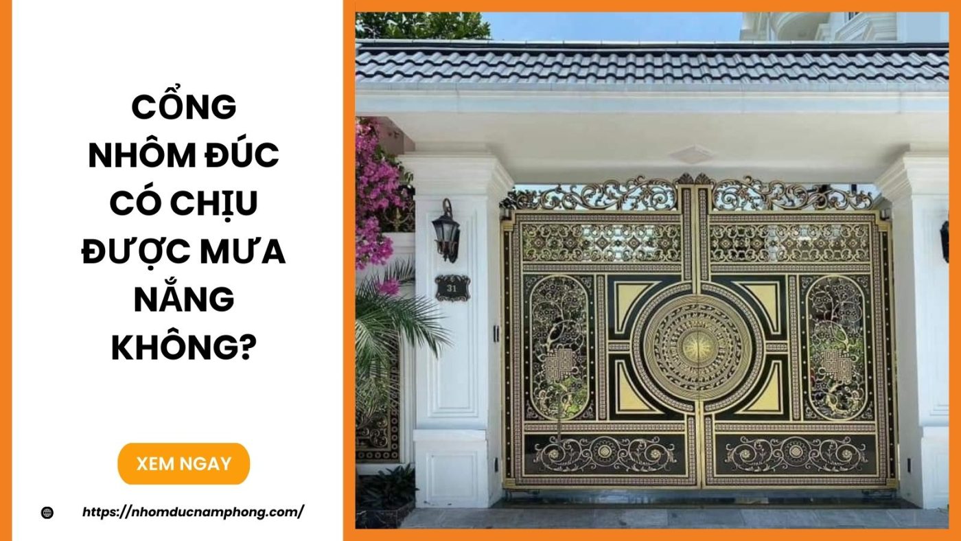 Cổng nhôm đúc có chịu được mưa nắng không?