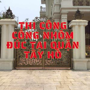Thi công cổng nhôm đúc tại quận Tây Hồ