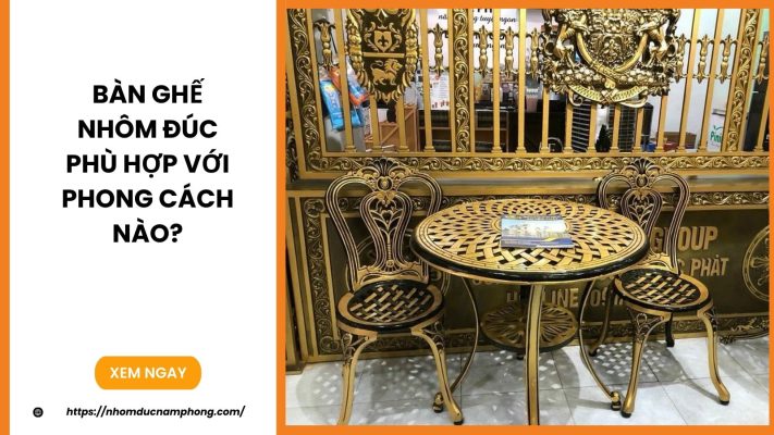Bàn ghế nhôm đúc phù hợp với phong cách nào?