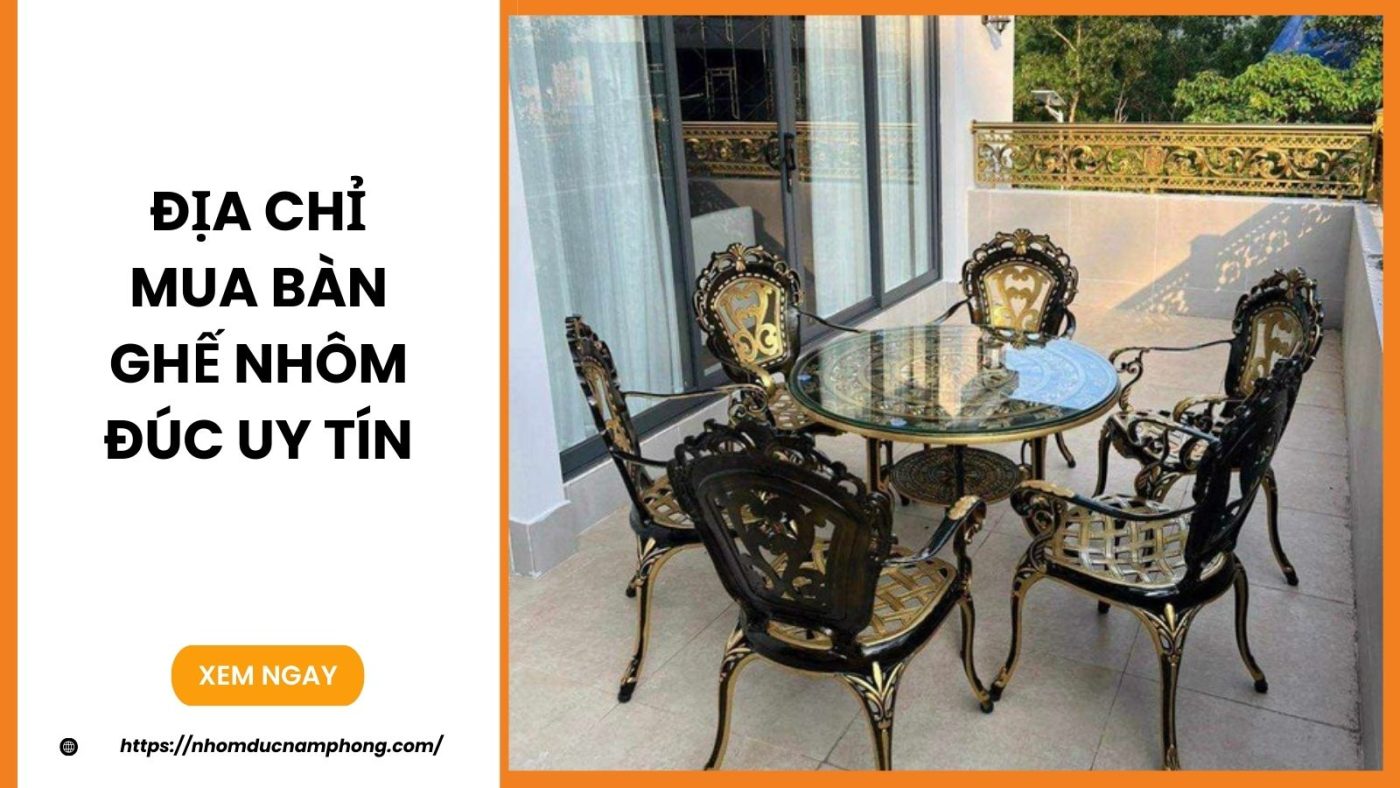 Địa chỉ mua bàn ghế nhôm đúc uy tín, chất lượng, giá tốt