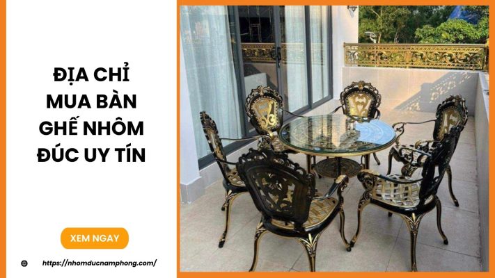 Địa chỉ mua bàn ghế nhôm đúc uy tín, chất lượng, giá tốt