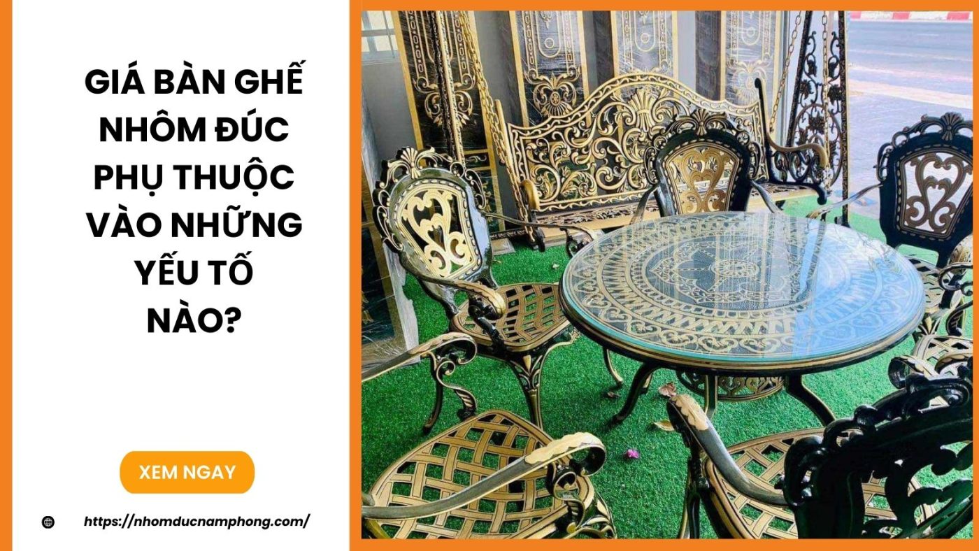 Giá bàn ghế nhôm đúc phụ thuộc vào những yếu tố nào?