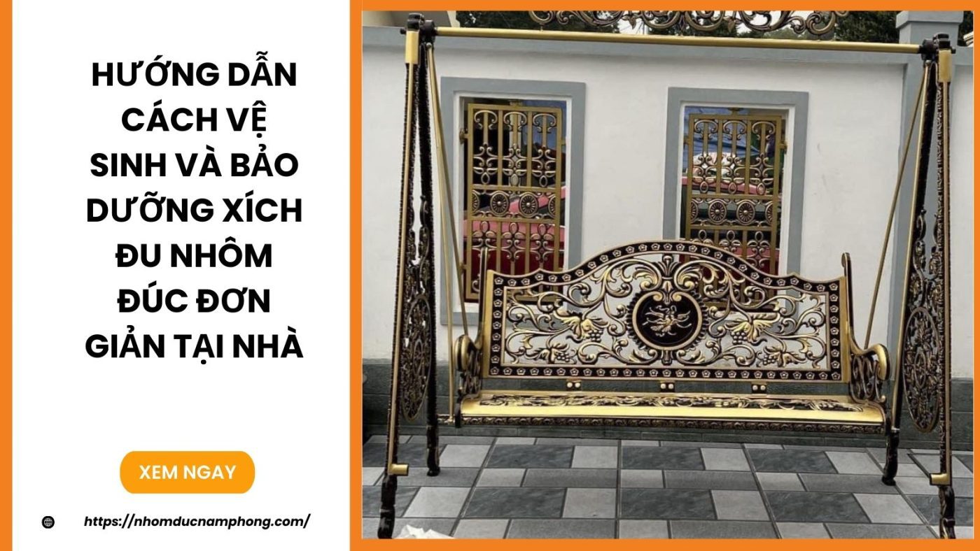 Hướng dẫn cách vệ sinh và bảo dưỡng xích đu nhôm đúc đơn giản tại nhà