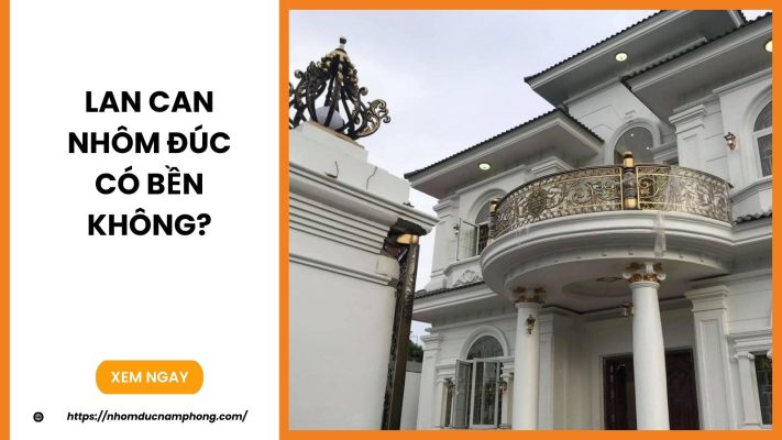 Lan can nhôm đúc có bền không?