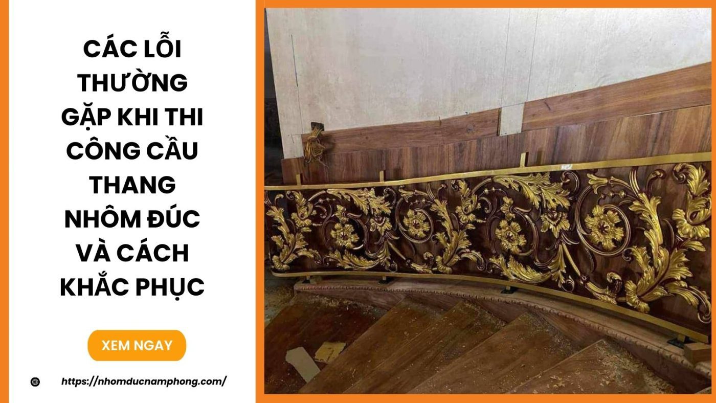 Các lỗi thường gặp khi thi công cầu thang nhôm đúc và cách khắc phục