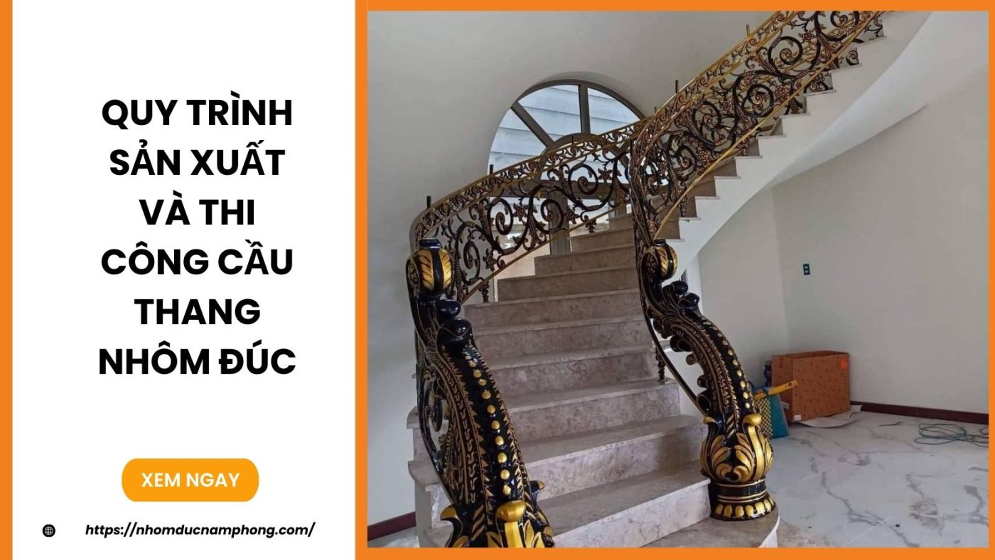 Quy trình sản xuất và thi công cầu thang nhôm đúc 2 Quy trình sản xuất và thi công cầu thang nhôm đúc