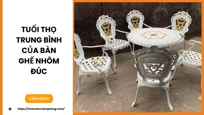 Tuổi thọ trung bình của bàn ghế nhôm đúc
