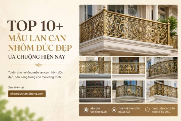Top 10+ mẫu lan can nhôm đúc đẹp ưa chuộng hiện nay